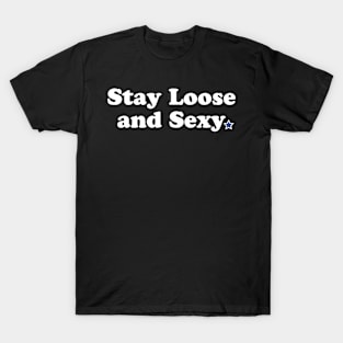 Stay Loose and Sexy T-Shirt